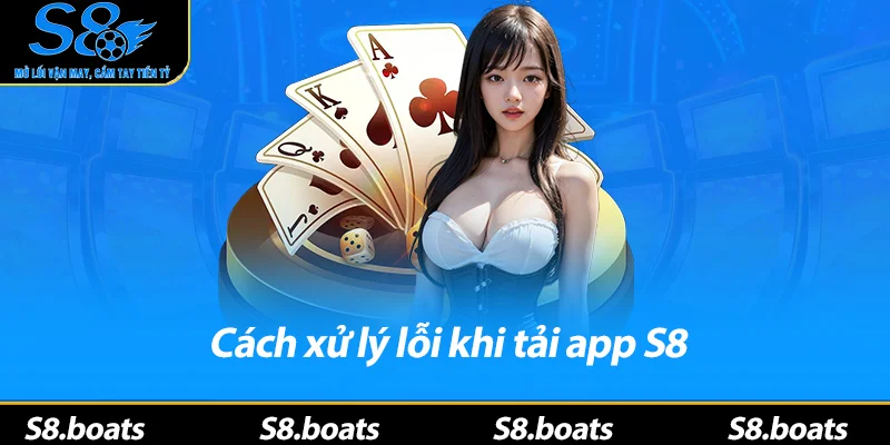 Cách xử lý lỗi khi tải app S8